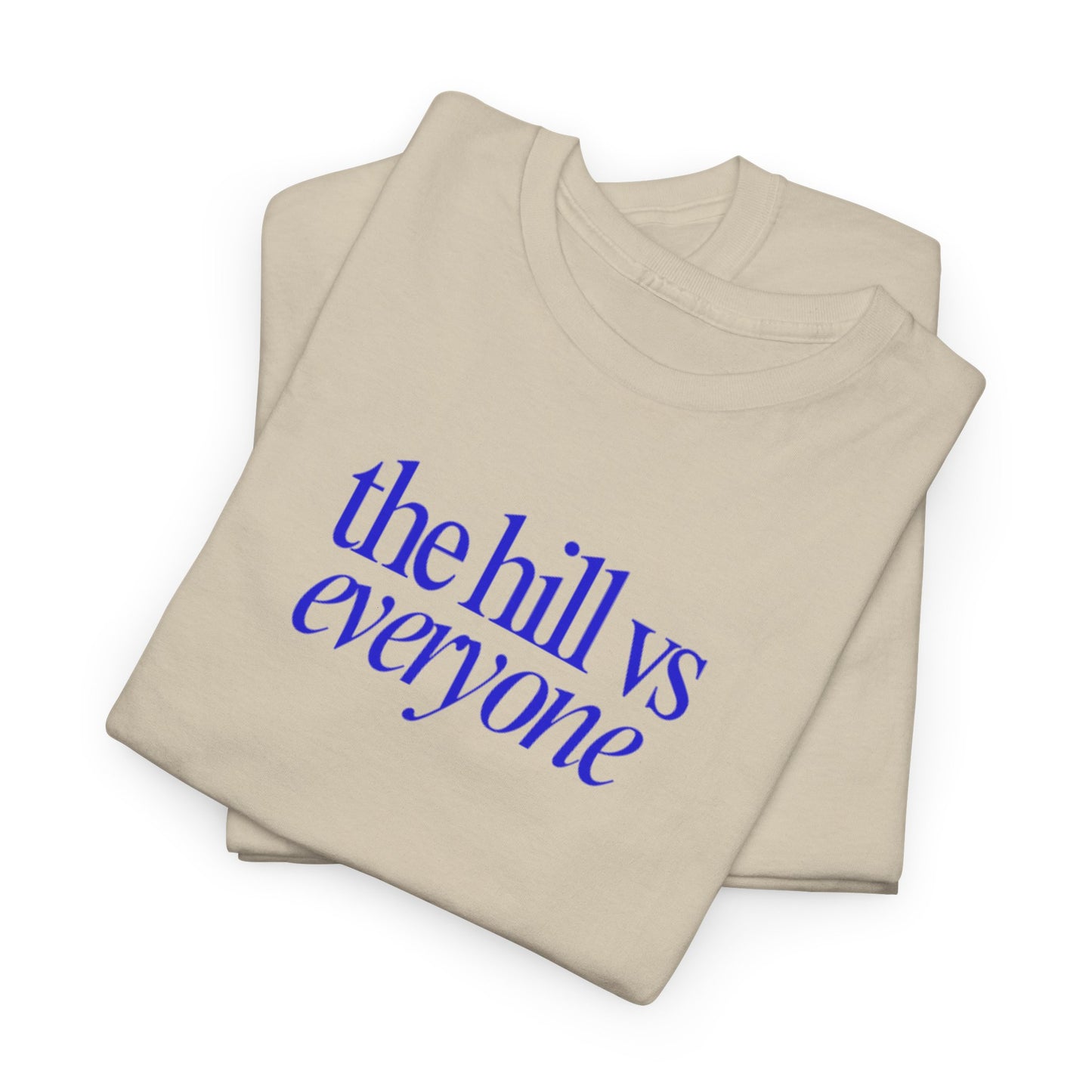 the hill vs everyone Tee