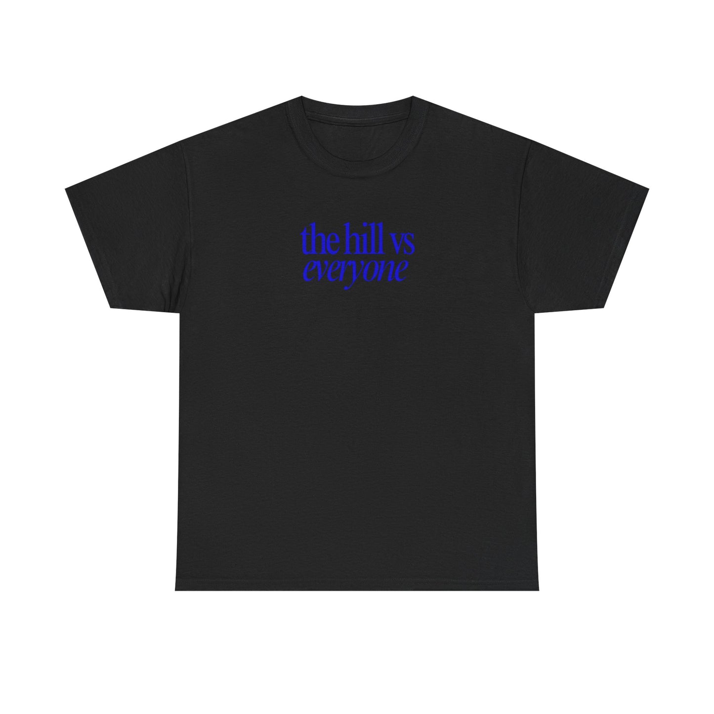 the hill vs everyone Tee