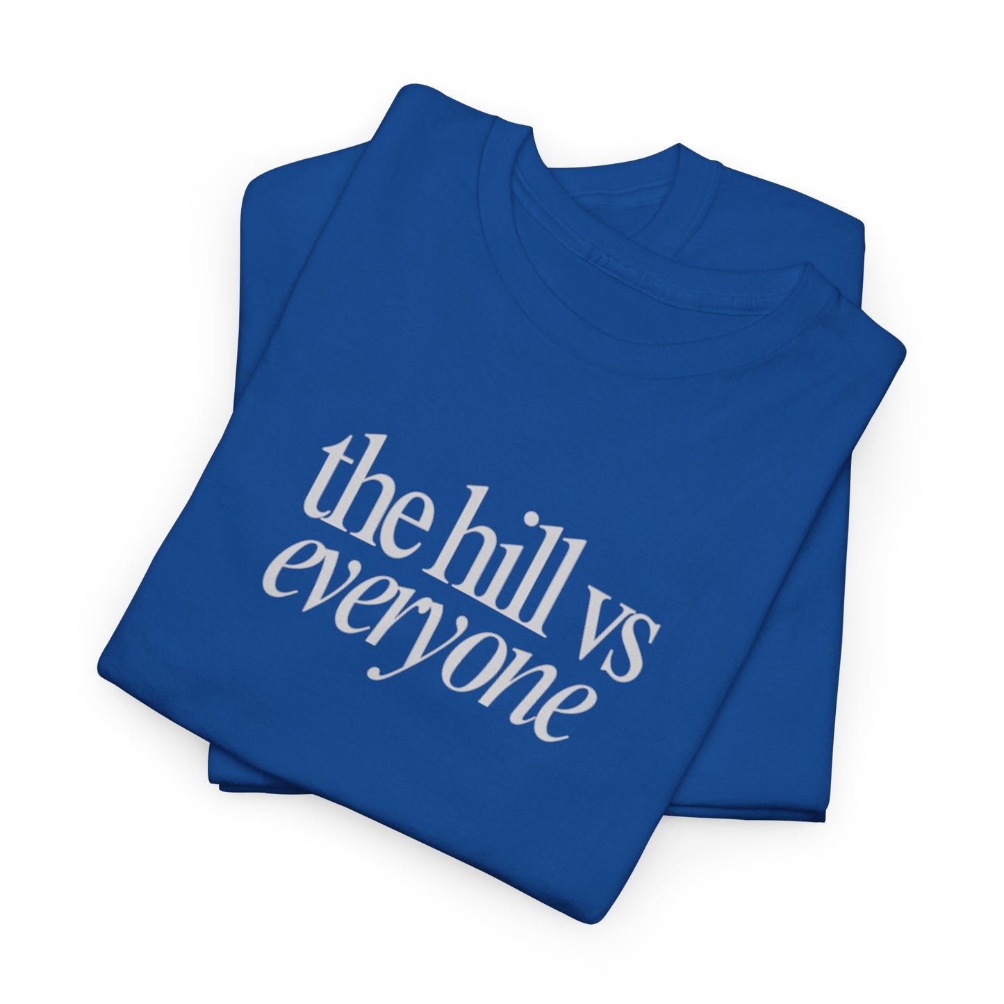 the hill vs everyone Tee