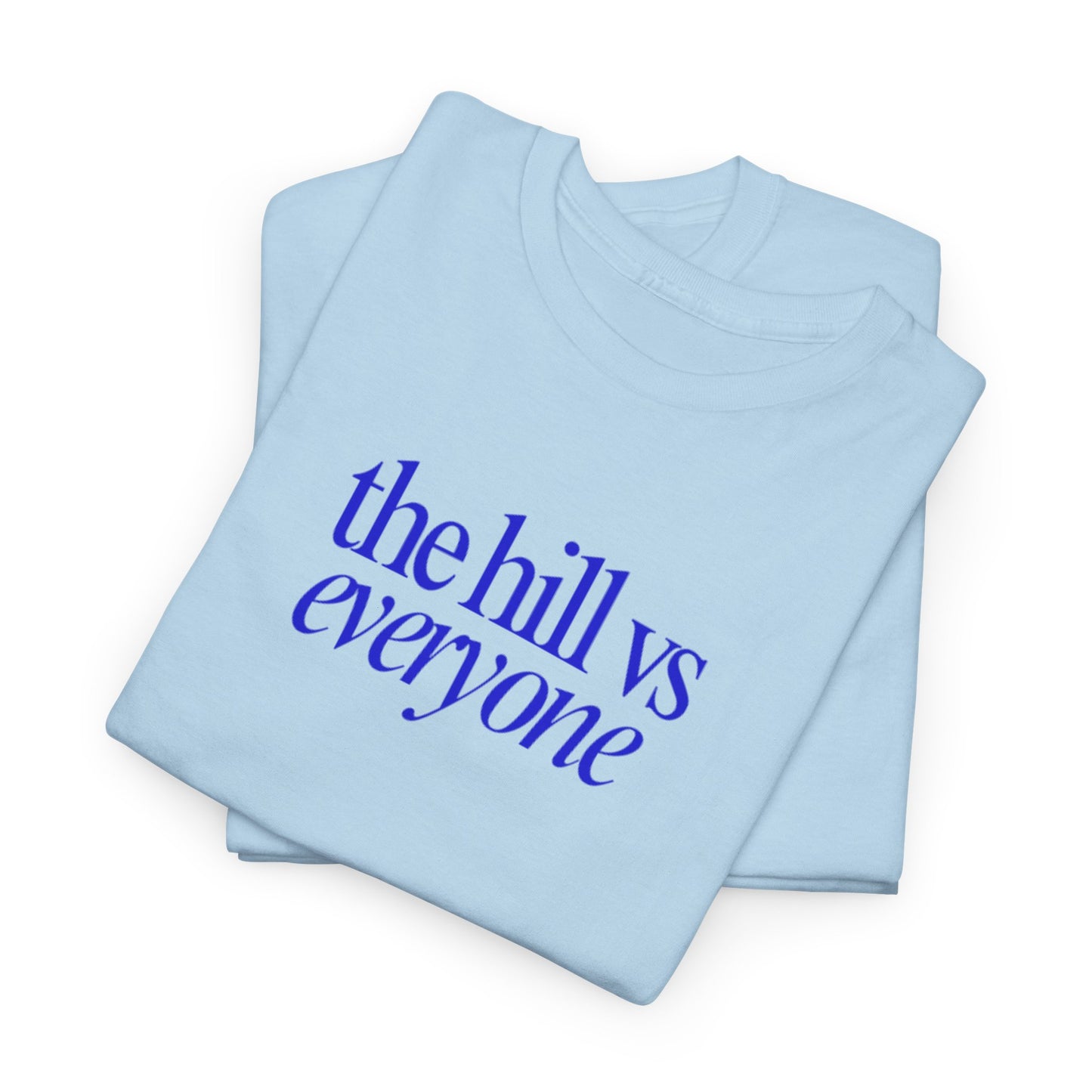 the hill vs everyone Tee