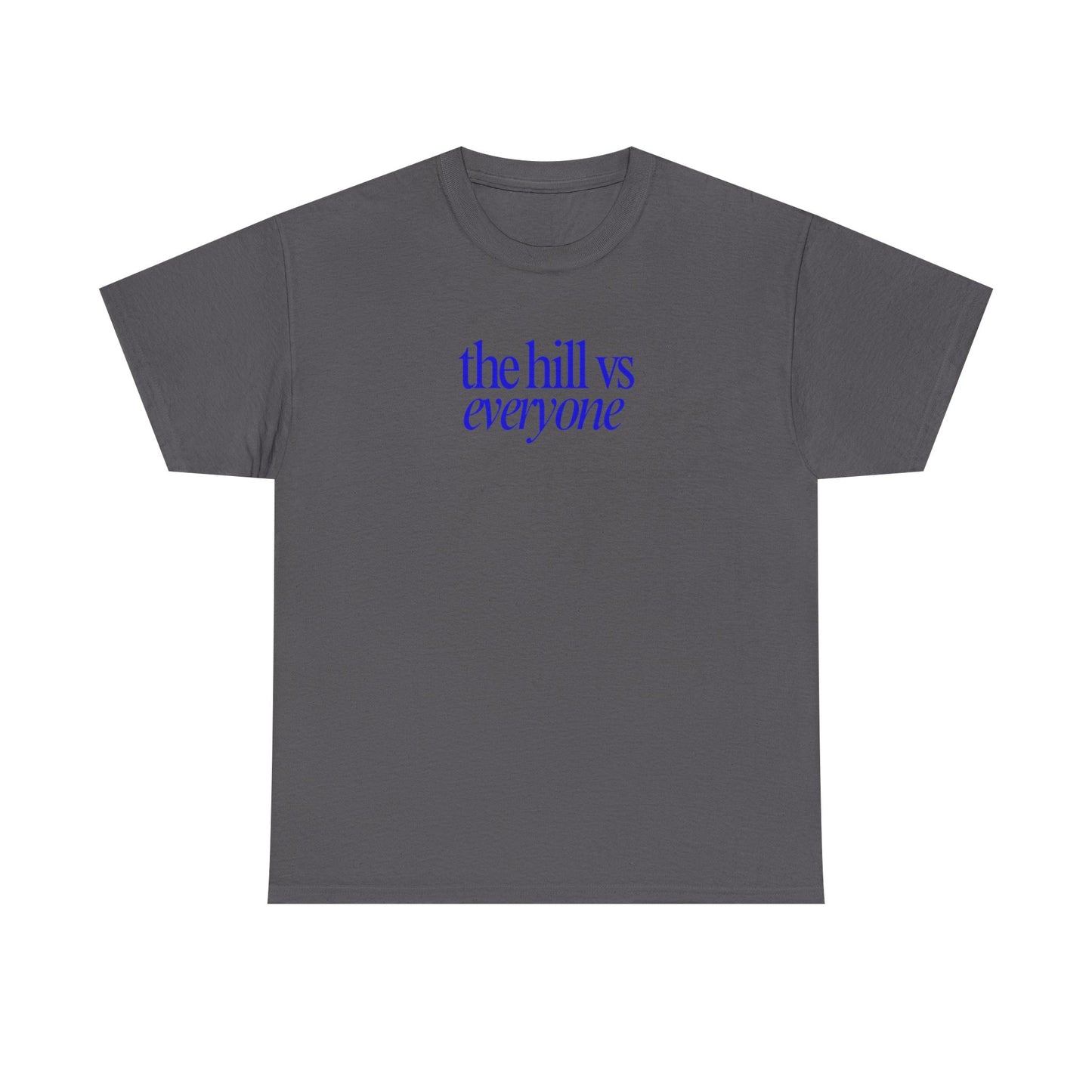 the hill vs everyone Tee