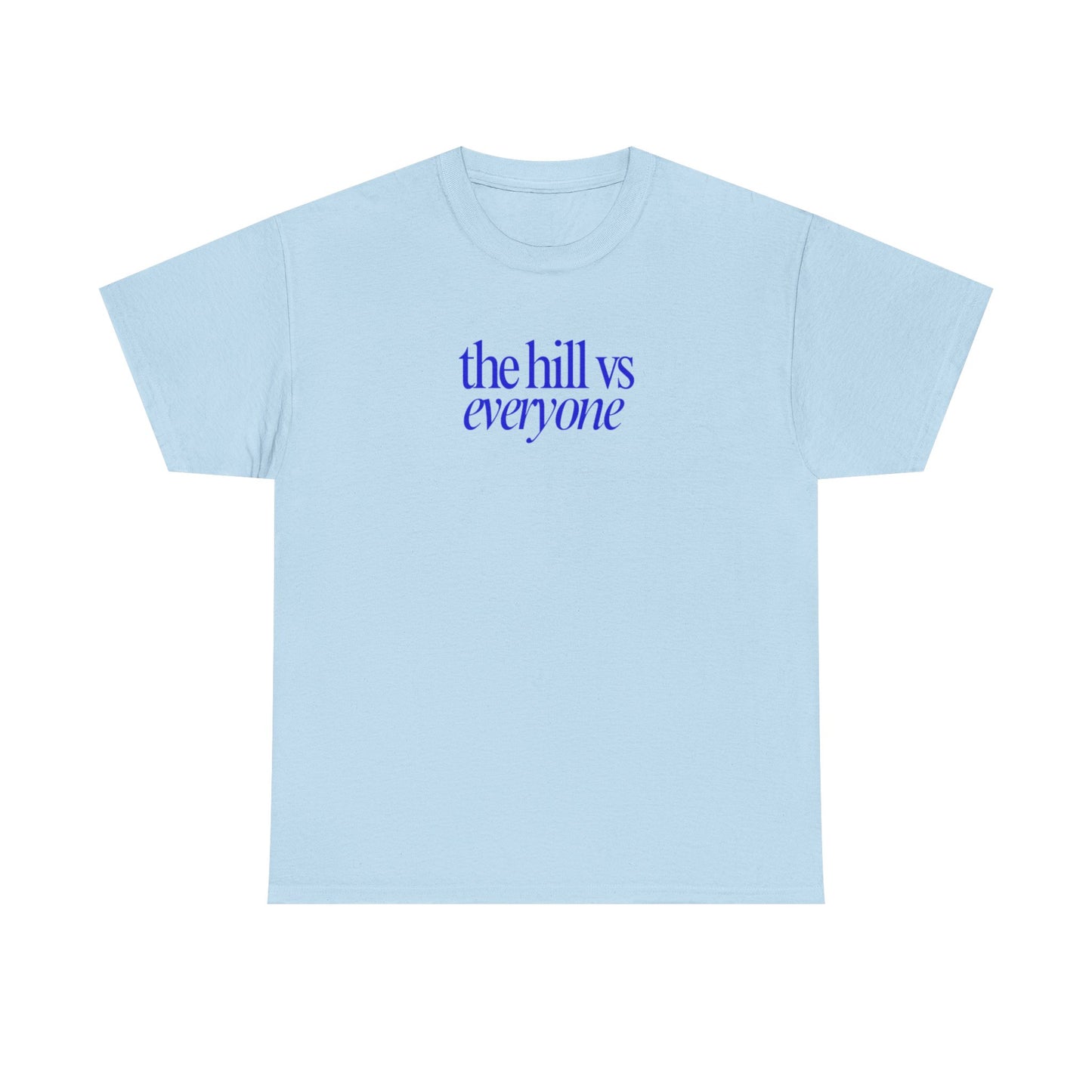 the hill vs everyone Tee