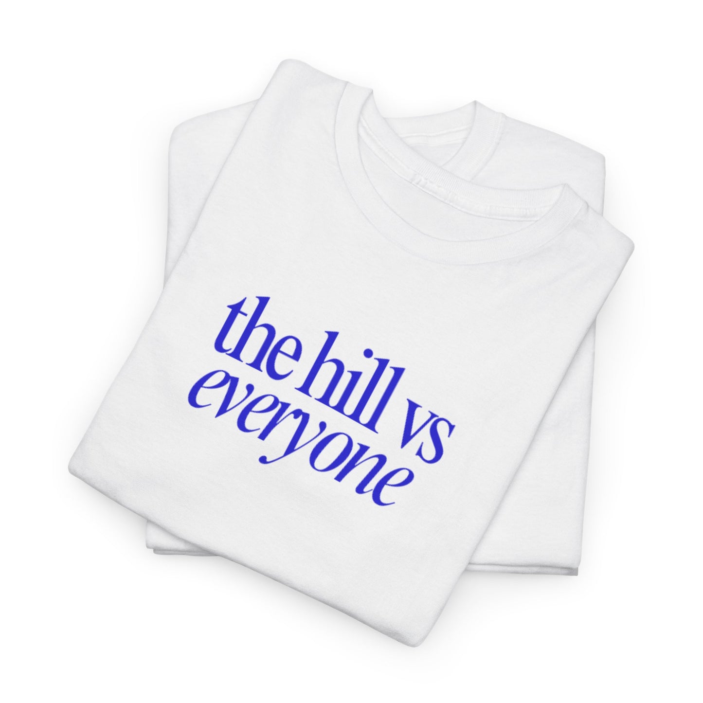 the hill vs everyone Tee