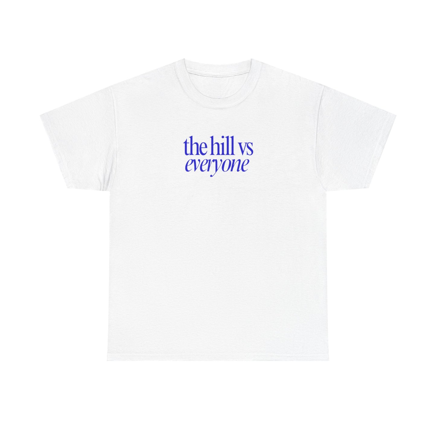 the hill vs everyone Tee