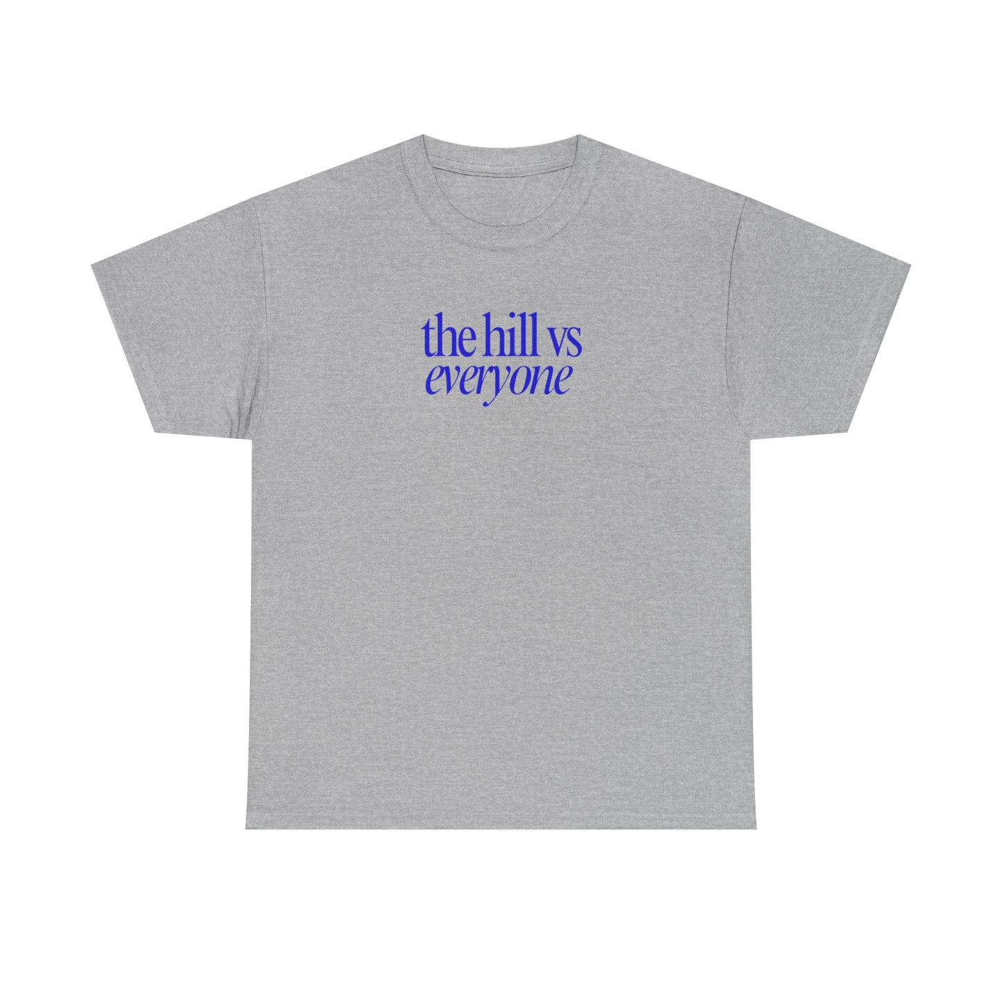 the hill vs everyone Tee