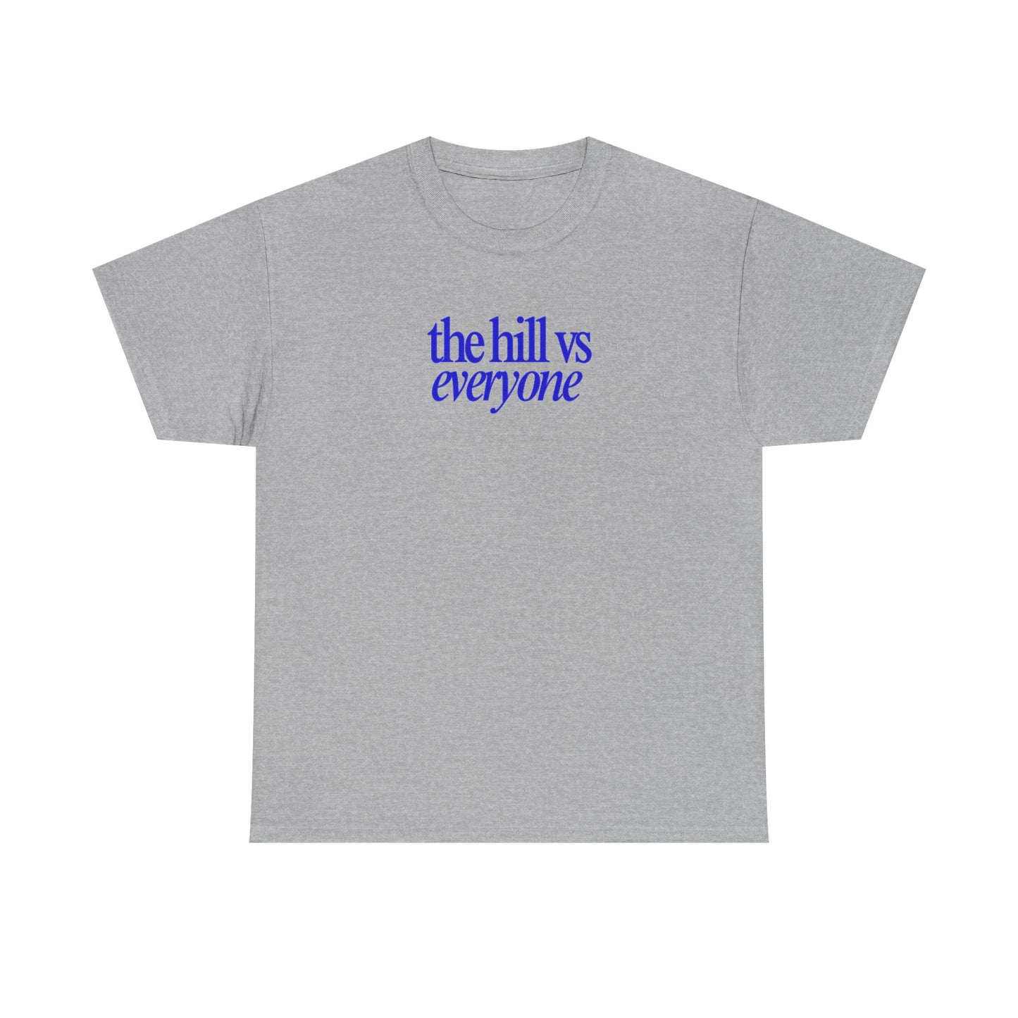 the hill vs everyone Tee