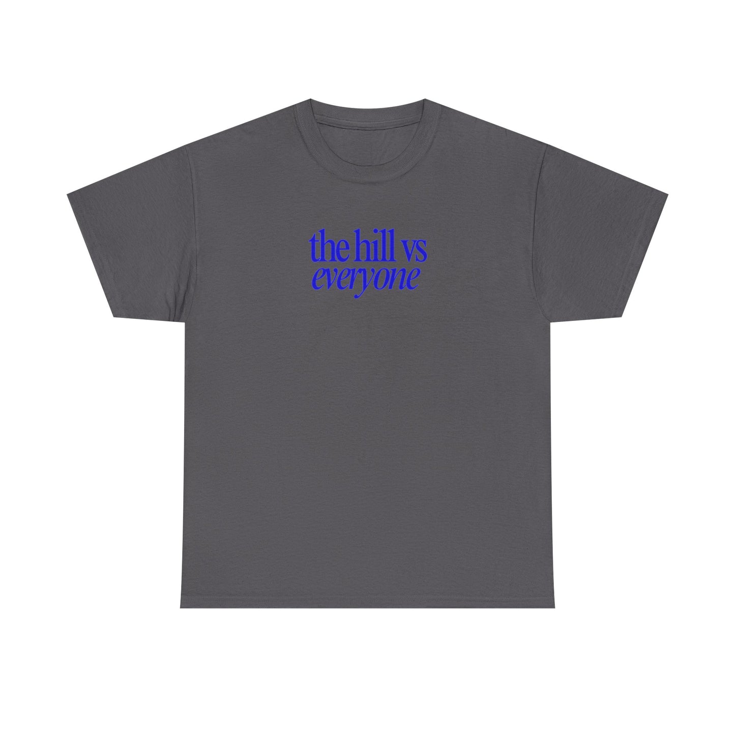 the hill vs everyone Tee