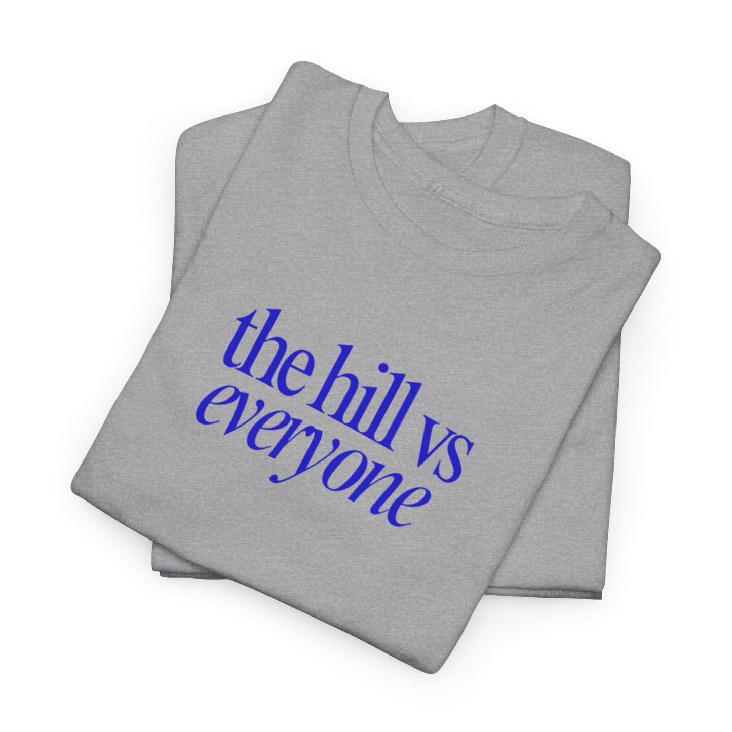 the hill vs everyone Tee