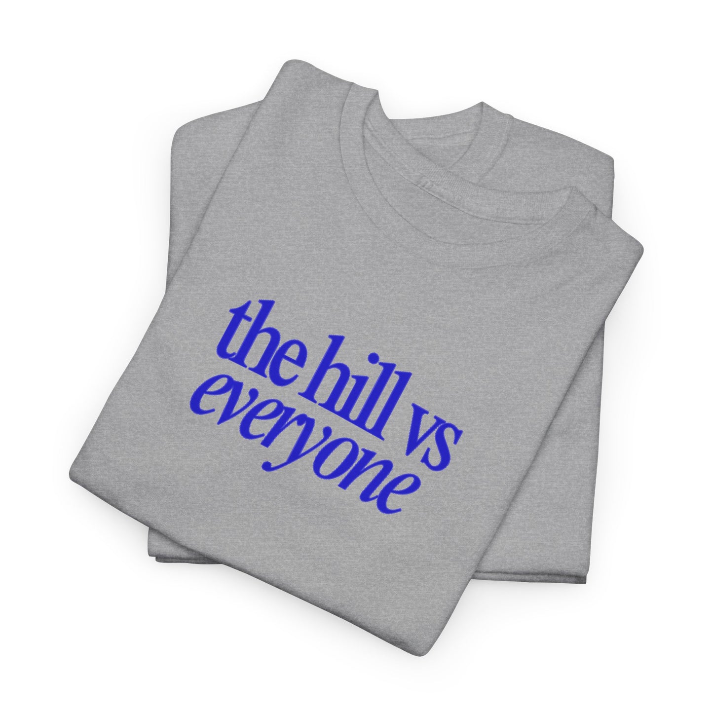 the hill vs everyone Tee