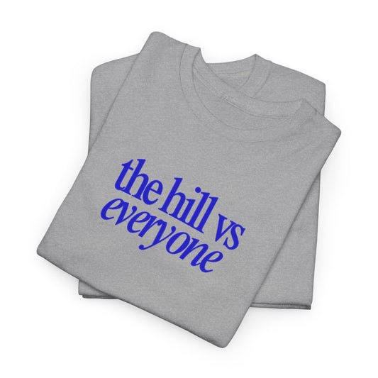 the hill vs everyone Tee