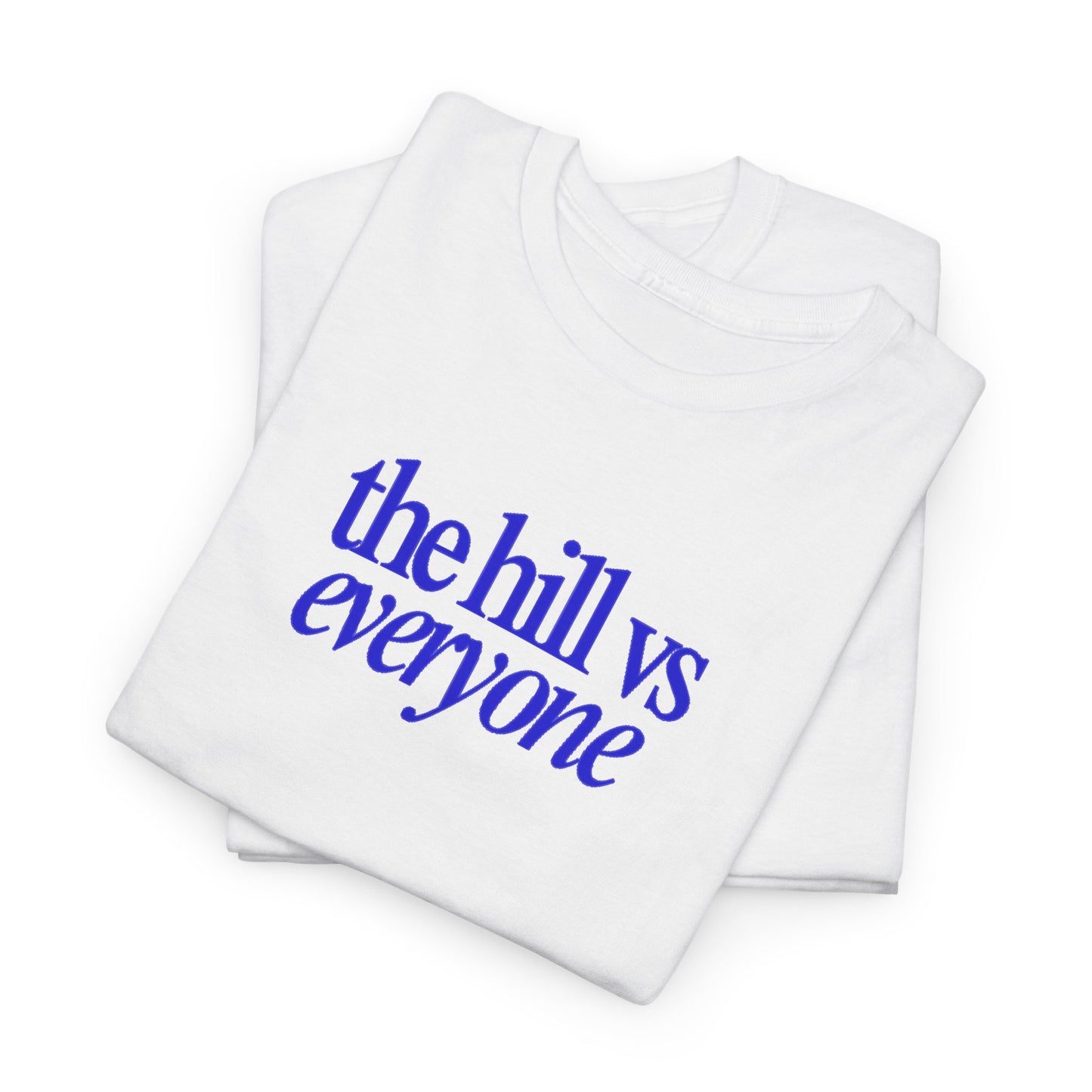 the hill vs everyone Tee