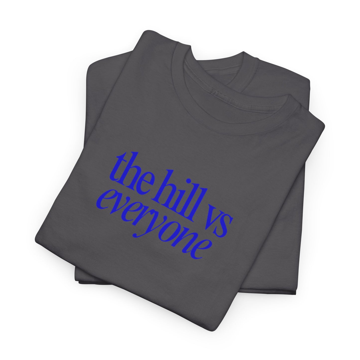 the hill vs everyone Tee