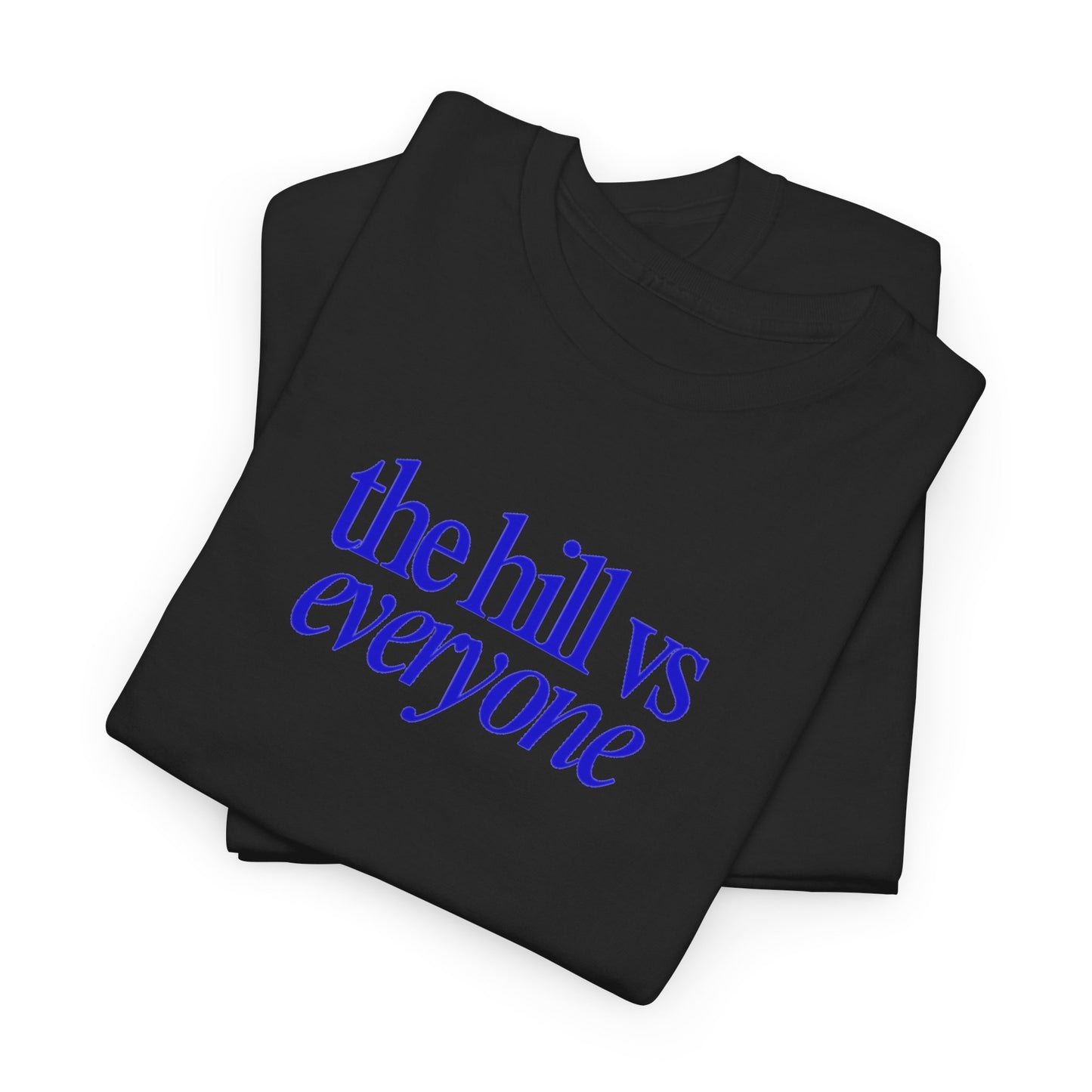 the hill vs everyone Tee