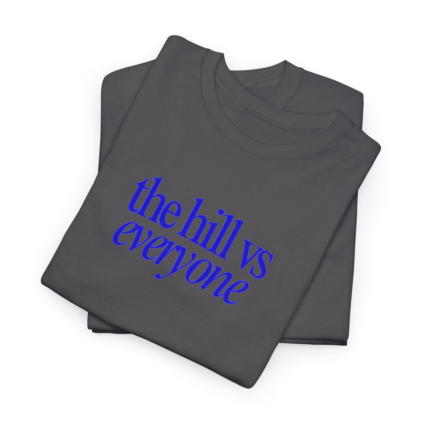 the hill vs everyone Tee