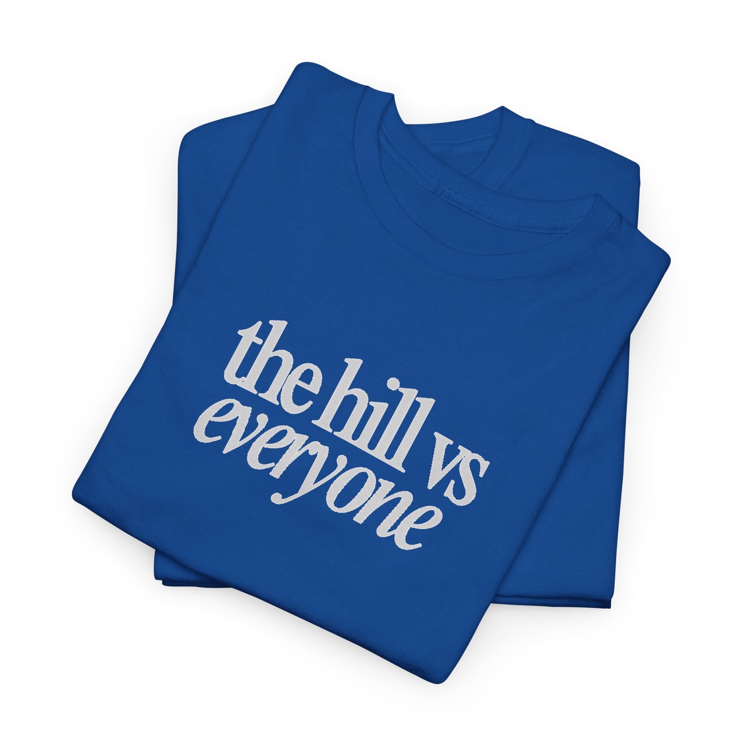 the hill vs everyone Tee