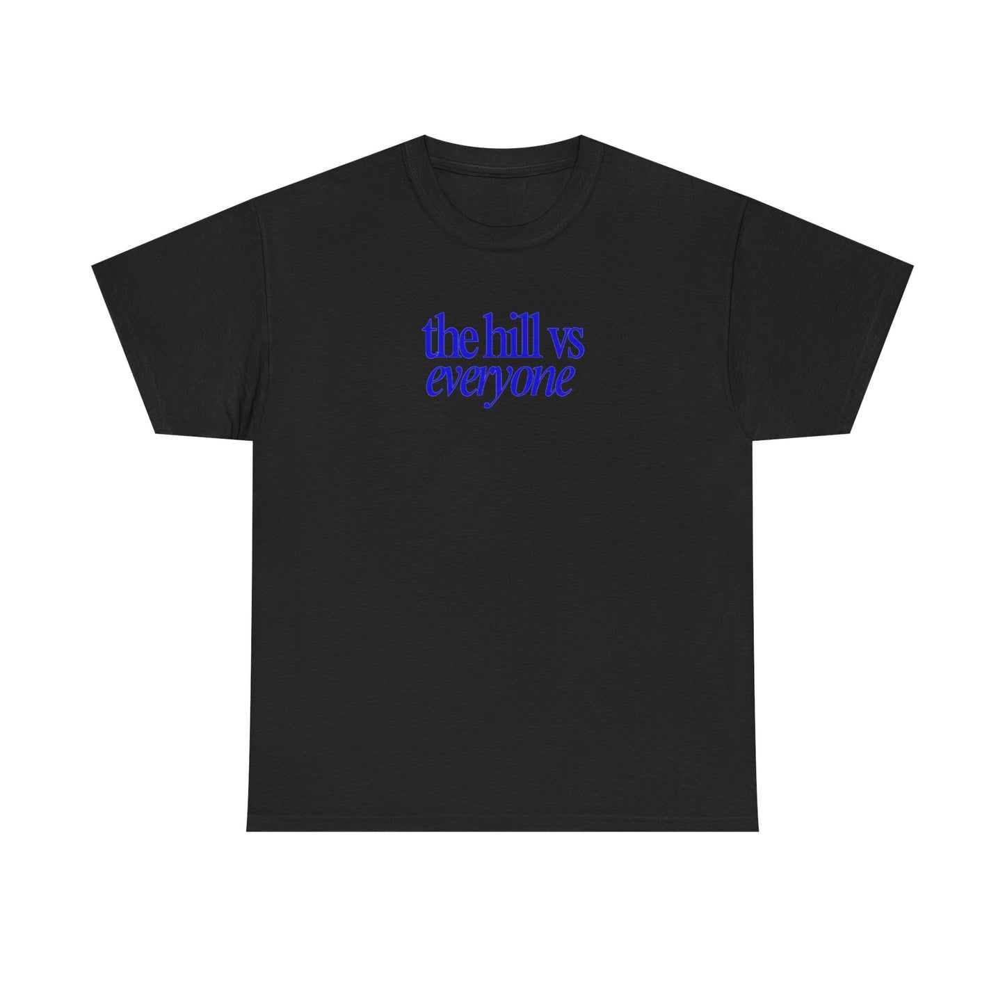 the hill vs everyone Tee