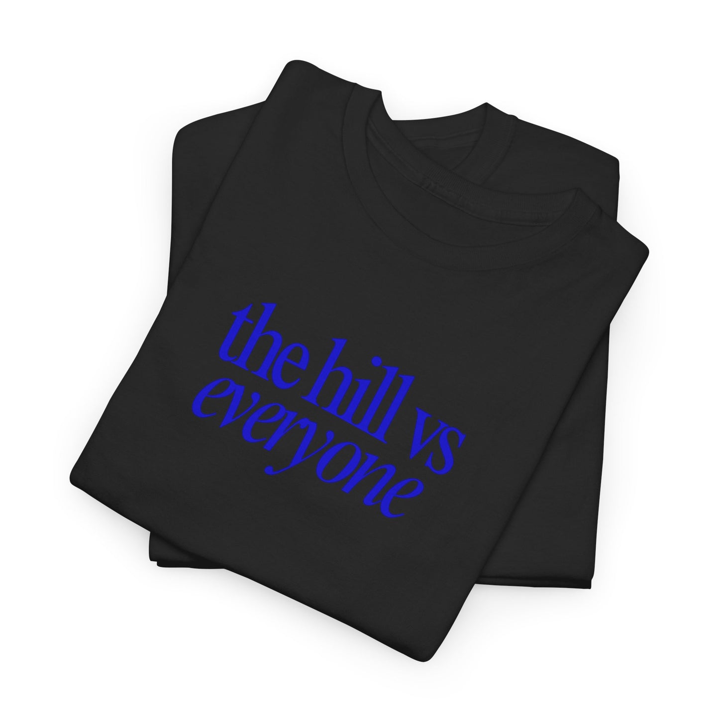 the hill vs everyone Tee
