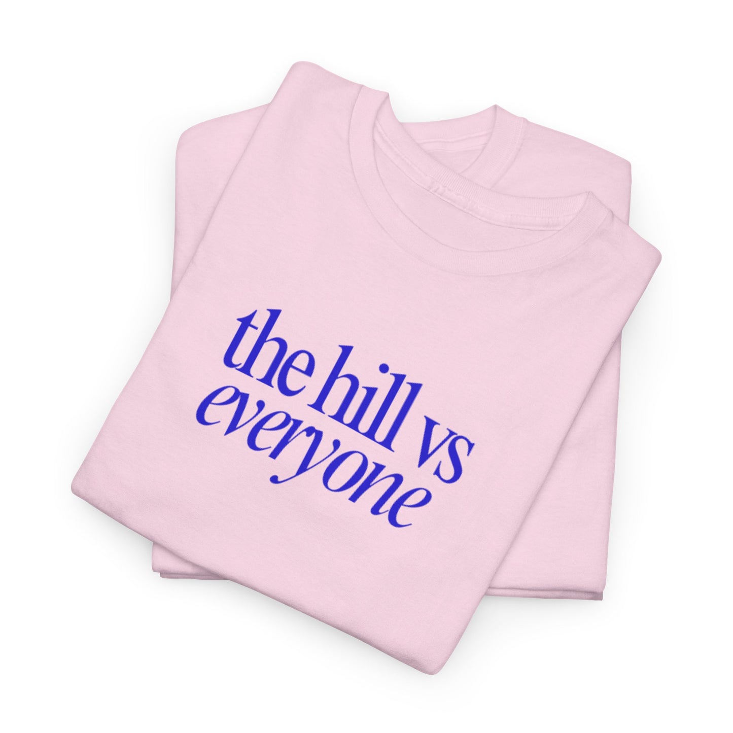 the hill vs everyone Tee