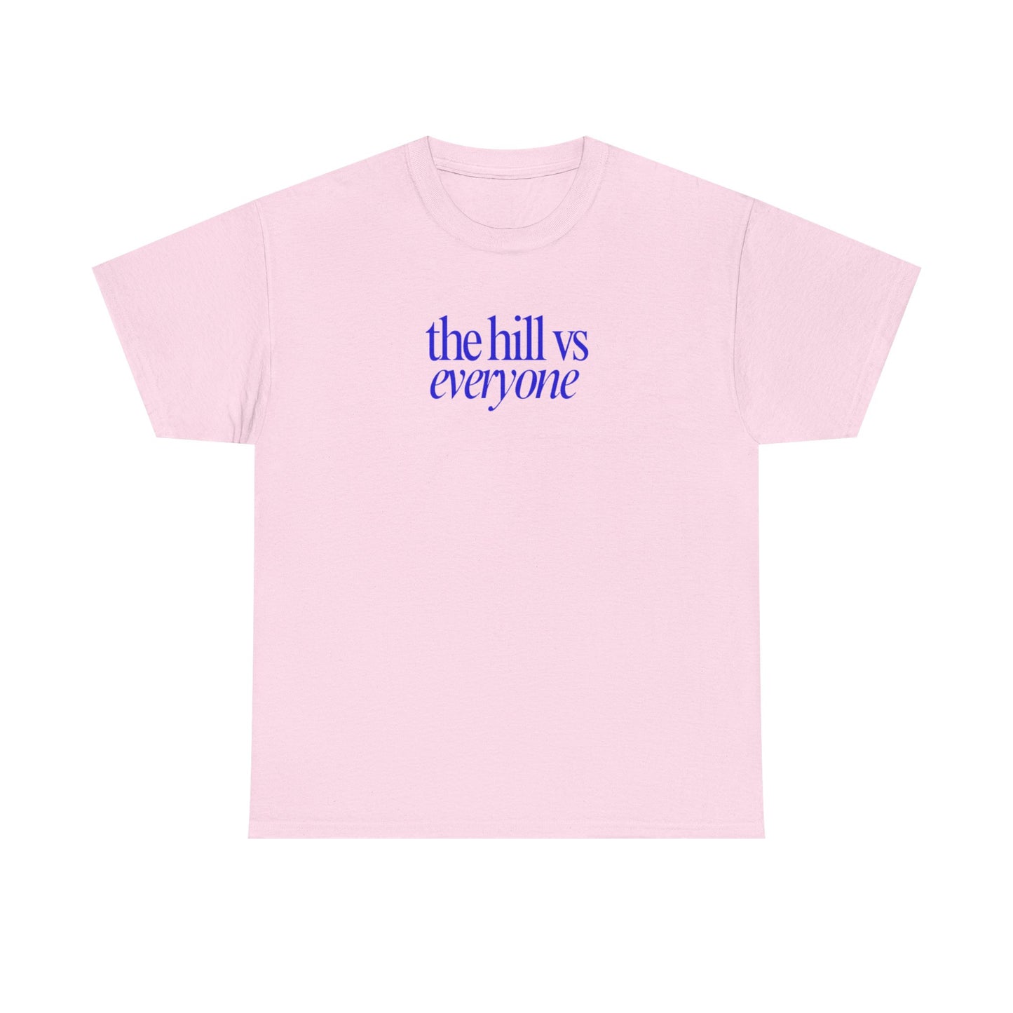 the hill vs everyone Tee
